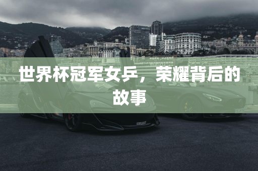 世界杯冠军女乒，荣耀背后的故事