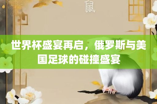 世界杯盛宴再启，俄罗斯与美国足球的碰撞盛宴
