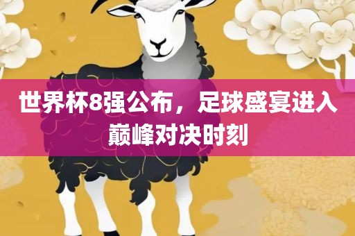世界杯8强公布，足球盛宴进入巅峰对决时刻