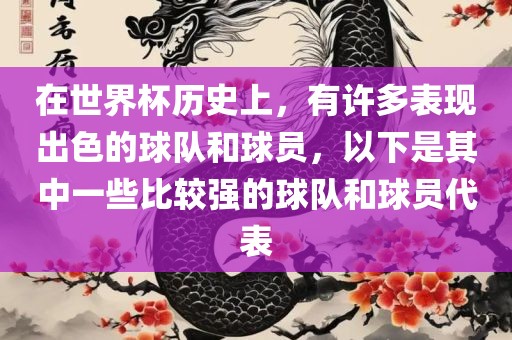 在世界杯历史上，有许多表现出色的球队和球员，以下是其中一些比较强的球队和球员代表