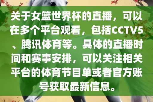 关于女篮世界杯的直播，可以在多个平台观看，包括CCTV5、腾讯体育等。具体的直播时间和赛事安排，可以关注相关平台的体育节目单或者官方账号获取最新信息。