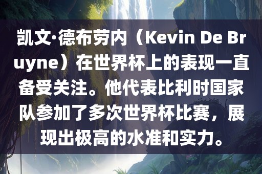 凯文·德布劳内（Kevin De Bruyne）在世界杯上的表现一直备受关注。他代表比利时国家队参加了多次世界杯比赛，展现出极高的水准和实力。