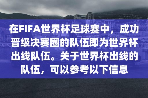 在FIFA世界杯足球赛中，成功晋级决赛圈的队伍即为世界杯出线队伍。关于世界杯出线的队伍，可以参考以下信息