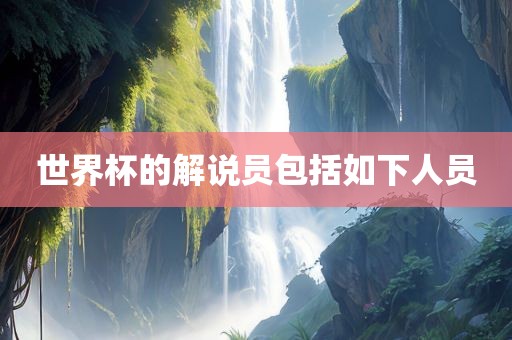 世界杯的解说员包括如下人员