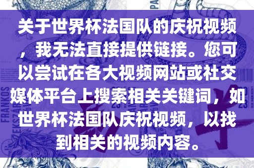 关于世界杯法国队的庆祝视频，我无法直接提供链接。您可以尝试在各大视频网站或社交媒体平台上搜索相关关键词，如世界杯法国队庆祝视频，以找到相关的视频内容。