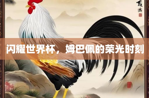 闪耀世界杯，姆巴佩的荣光时刻