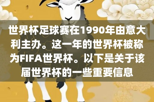 世界杯足球赛在1990年由意大利主办。这一年的世界杯被称为FIFA世界杯。以下是关于该届世界杯的一些重要信息