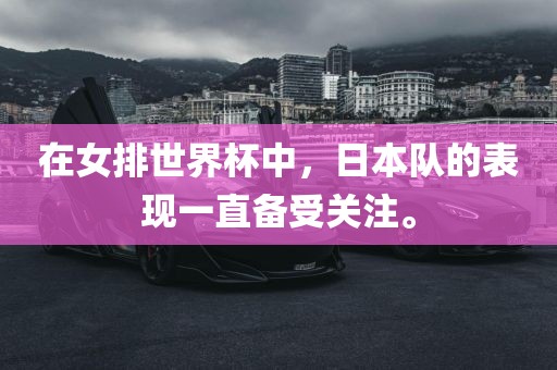 在女排世界杯中，日本队的表现一直备受关注。