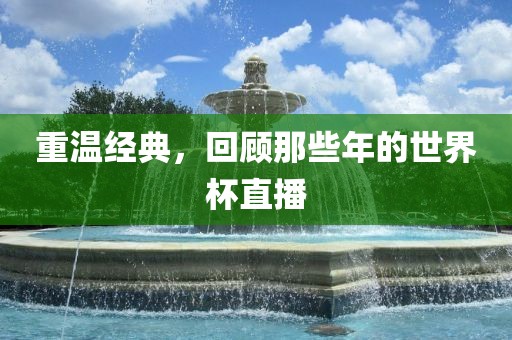 重温经典，回顾那些年的世界杯直播