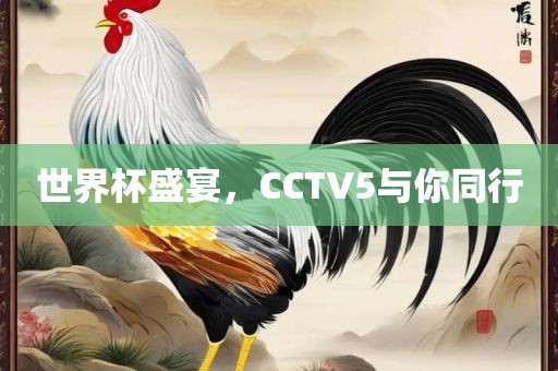 世界杯盛宴，CCTV5与你同行