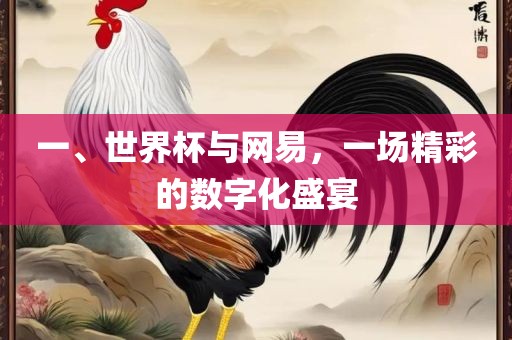 一、世界杯与网易，一场精彩的数字化盛宴