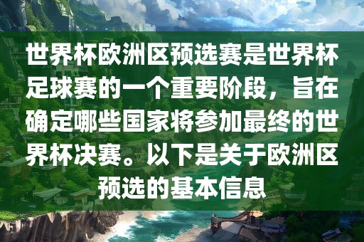 世界杯欧洲区预选赛是世界杯足球赛的一个重要阶段，旨在确定哪些国家将参加最终的世界杯决赛。以下是关于欧洲区预选的基本信息