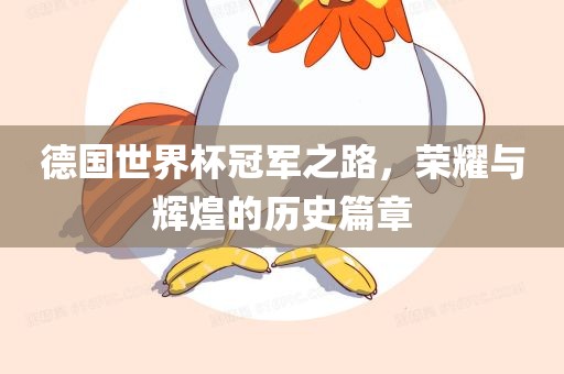 德国世界杯冠军之路，荣耀与辉煌的历史篇章