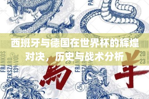 西班牙与德国在世界杯的辉煌对决，历史与战术分析