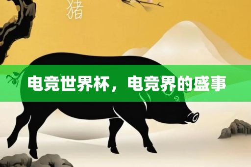 电竞世界杯，电竞界的盛事