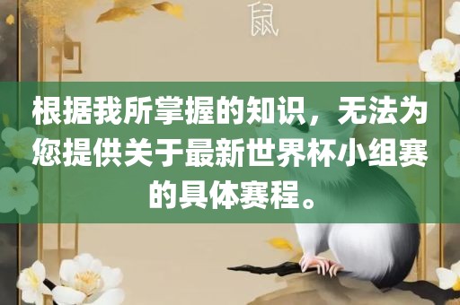 根据我所掌握的知识，无法为您提供关于最新世界杯小组赛的具体赛程。