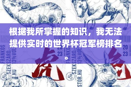 根据我所掌握的知识，我无法提供实时的世界杯冠军榜排名。