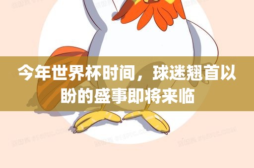 今年世界杯时间，球迷翘首以盼的盛事即将来临