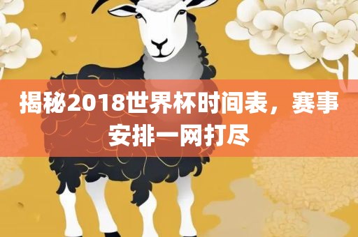 揭秘2018世界杯时间表，赛事安排一网打尽