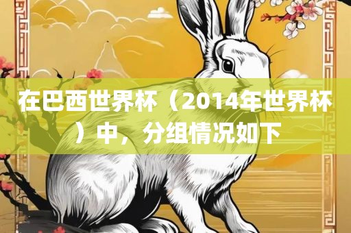 在巴西世界杯（2014年世界杯）中，分组情况如下