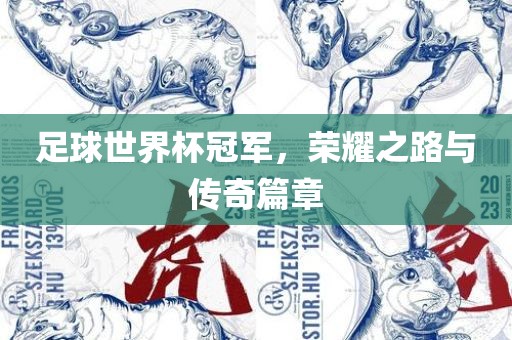 足球世界杯冠军，荣耀之路与传奇篇章