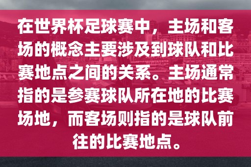 在世界杯足球赛中，主场和客场的概念主要涉及到球队和比赛地点之间的关系。主场通常指的是参赛球队所在地的比赛场地，而客场则指的是球队前往的比赛地点。眉山市正发家政服务有限公司