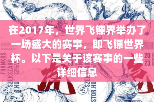 在2017年，世界飞镖界举办了一场盛大的赛事，即飞镖世界杯。以下是关于该赛事的一些详细信息
