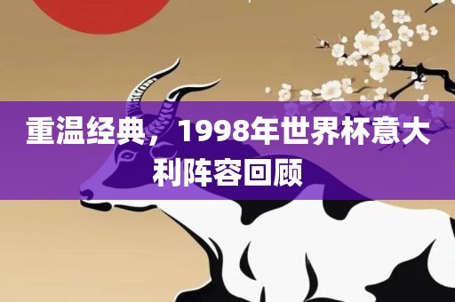 重温经典，1998年世界杯意大利阵容回顾