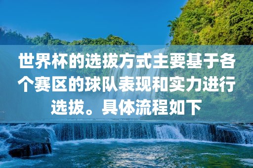 世界杯的选拔方式主要基于各个赛区的球队表现和实力进行选拔。具体流程如下