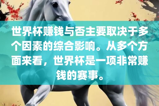 世界杯赚钱与否主要取决于多个因素的综合影响。从多个方面来看，世界杯是一项非常赚钱的赛事。
