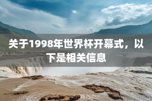 关于1998年世界杯开幕式，以下是相关信息
