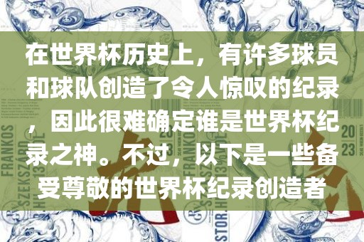 在世界杯历史上，有许多球员和球队创造了令人惊叹的纪录，因此很难确定谁是世界杯纪录之神。不过，以下是一些备受尊敬的世界杯纪录创造者