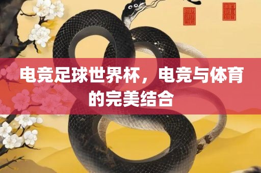 电竞足球世界杯，电竞与体育的完美结合