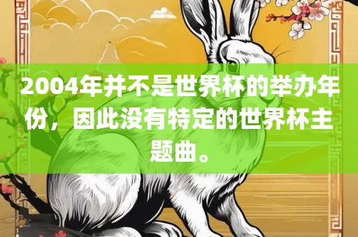 2004年并不是世界杯的举办年份，因此没有特定的世界杯主题曲。