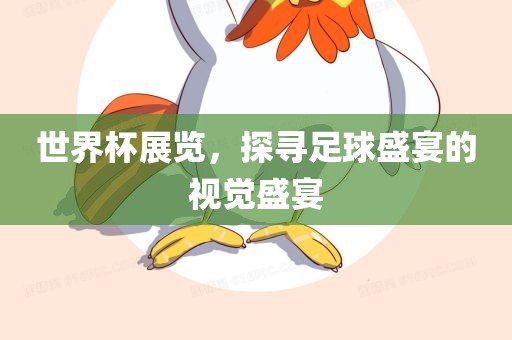 世界杯展览，探寻足球盛宴的视觉盛宴
