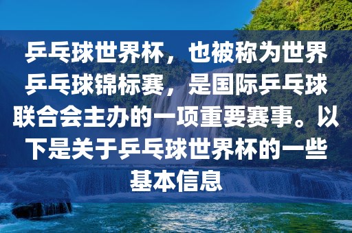 乒乓球世界杯，也被称为世界乒乓球锦标赛，是国际乒乓球联合会主办的一项重要赛事。以下是关于乒乓球世界杯的一些基本信息