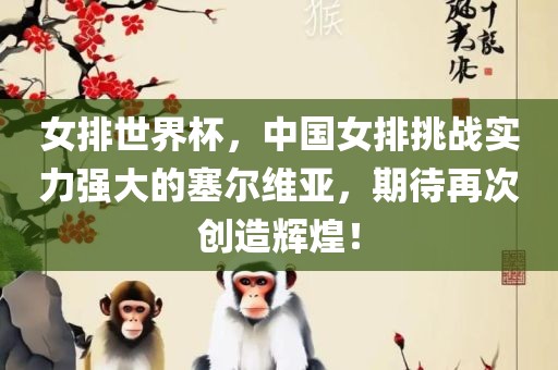 女排世界杯，中国女排挑战实力强大的塞尔维亚，期待再次创造辉煌！