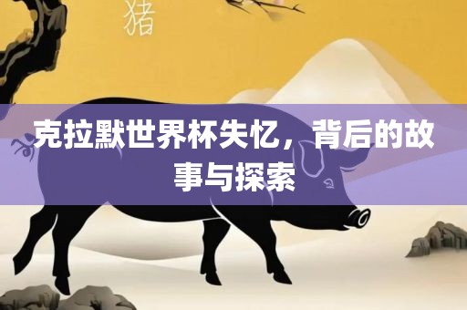 克拉默世界杯失忆，背后的故事与探索