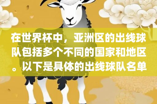 在世界杯中，亚洲区的出线球队包括多个不同的国家和地区。以下是具体的出线球队名单