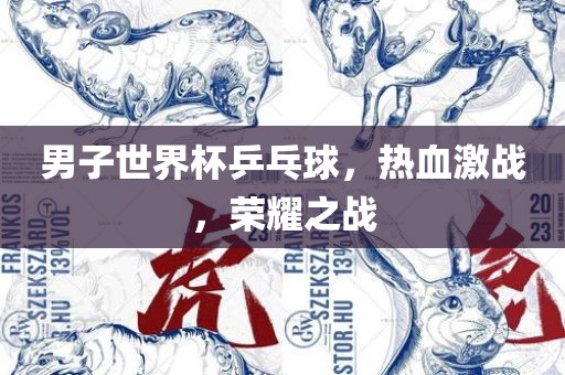 男子世界杯乒乓球，热血激战，荣耀之战