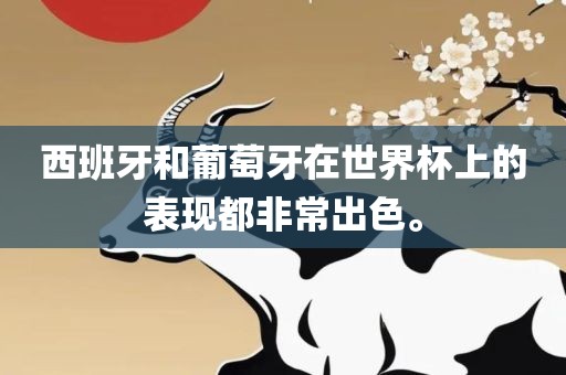 西班牙和葡萄牙在世界杯上的表现都非常出色。