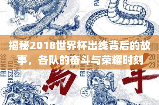 揭秘2018世界杯出线背后的故事，各队的奋斗与荣耀时刻