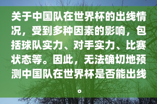 关于中国队在世界杯的出线情况，受到多种因素的影响，包括球队实力、对手实力、比赛状态等。因此，无法确切地预测中国队在世界杯是否能出线。