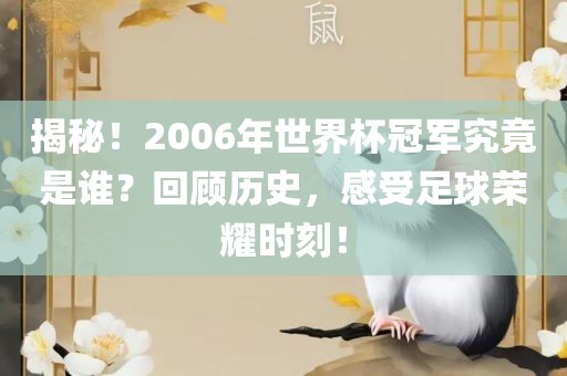揭秘！2006年世界杯冠军究竟是谁？回顾历史，感受足球荣耀时刻！