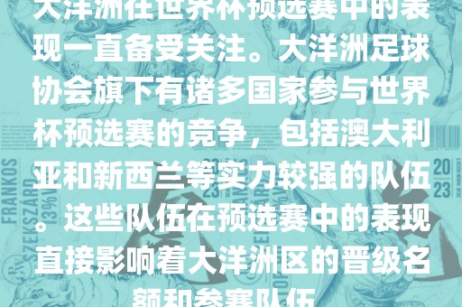 大洋洲在世界杯预选赛中的表现一直备受关注。大洋洲足球协会旗下有诸多国家参与世界杯预选赛的竞争，包括澳大利亚和新西兰等实力较强的队伍。这些队伍在预选赛中的表现直接影响着大洋洲区的晋级名额和参赛队伍。
