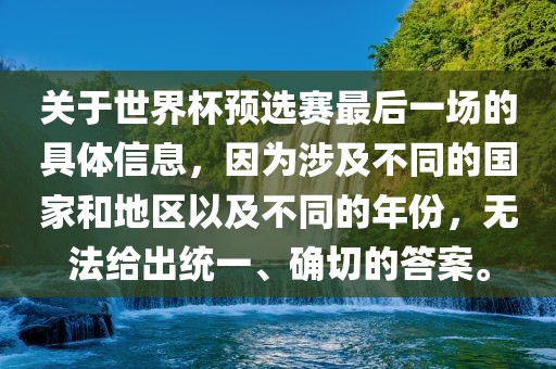 关于世界杯预选赛最后一场的具体信息，因为涉及不同的国家和地区以及不同的年份，无法给出统一、确切的答案。