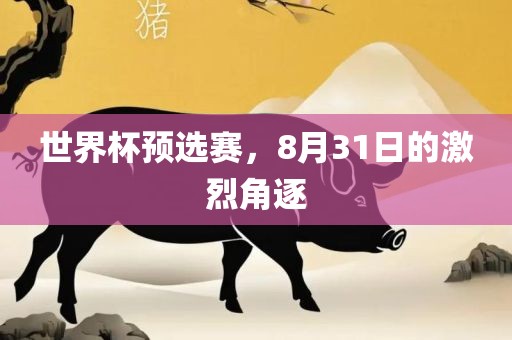 世界杯预选赛，8月31日的激烈角逐