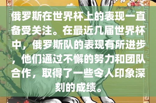 俄罗斯在世界杯上的表现一直备受关注。在最近几届世界杯中，俄罗斯队的表现有所进步，他们通过不懈的努力和团队合作，取得了一些令人印象深刻的成绩。