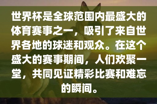 世界杯是全球范围内最盛大的体育赛事之一，吸引了来自世界各地的球迷和观众。在这个盛大的赛事期间，人们欢聚一堂，共同见证精彩比赛和难忘的瞬间。