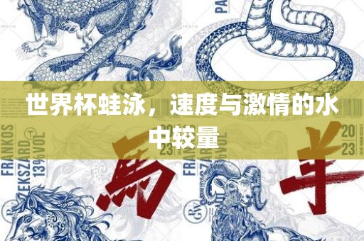 世界杯蛙泳，速度与激情的水中较量